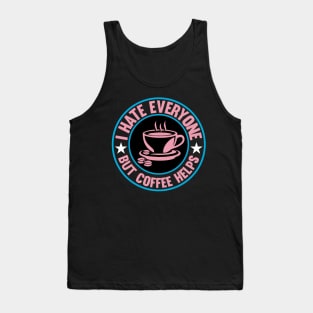 I Hate Everyone But Coffee Helps Tank Top